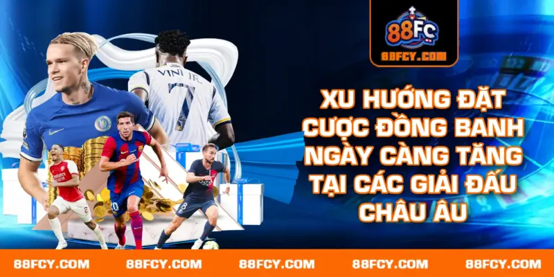 Xu hướng đặt cược đồng banh ngày càng tăng tại các giải đấu châu Âu