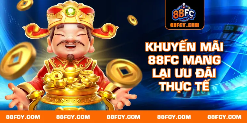Khuyến mãi 88FC mang lại ưu đãi thực tế